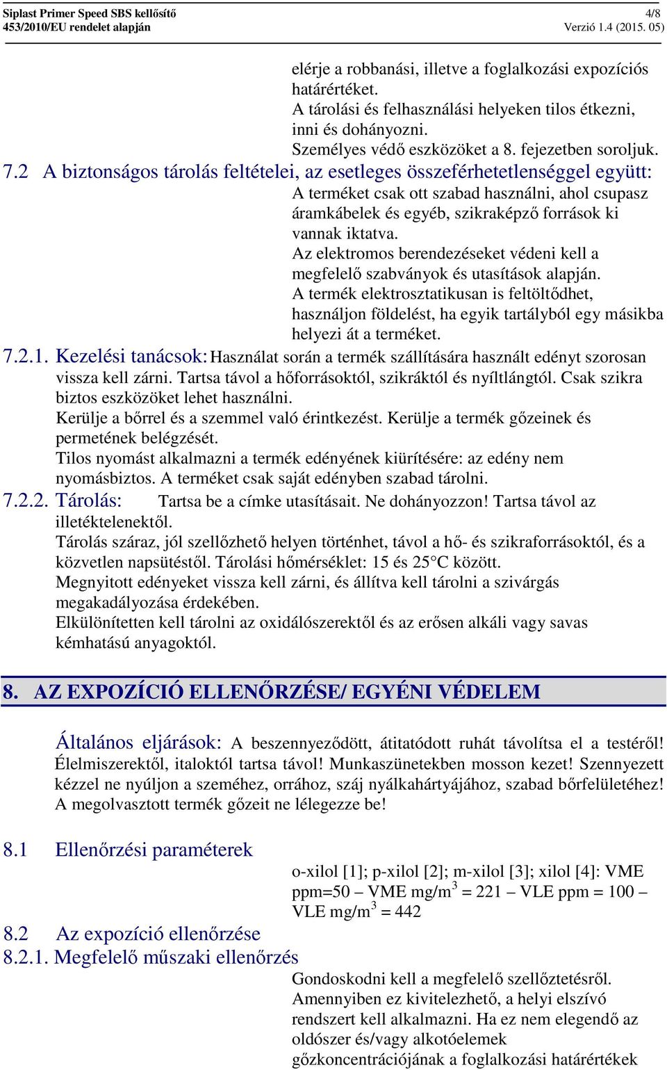 2 A biztonságos tárolás feltételei, az esetleges összeférhetetlenséggel együtt: A terméket csak ott szabad használni, ahol csupasz áramkábelek és egyéb, szikraképző források ki vannak iktatva.