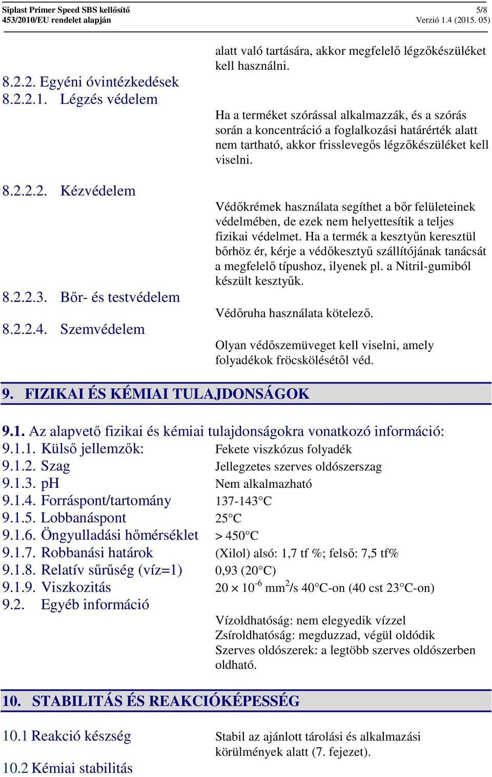 Ha a terméket szórással alkalmazzák, és a szórás során a koncentráció a foglalkozási határérték alatt nem tartható, akkor frisslevegős légzőkészüléket kell viselni.