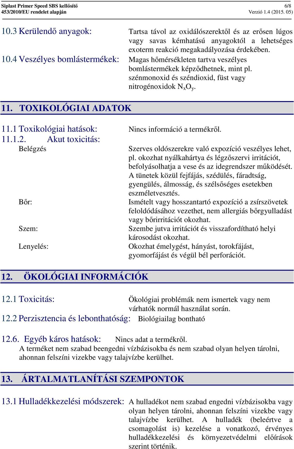 4 Veszélyes bomlástermékek: Magas hőmérsékleten tartva veszélyes bomlástermékek képződhetnek, mint pl. szénmonoxid és széndioxid, füst vagy nitrogénoxidok N x O y. 11. TOXIKOLÓGIAI ADATOK 11.