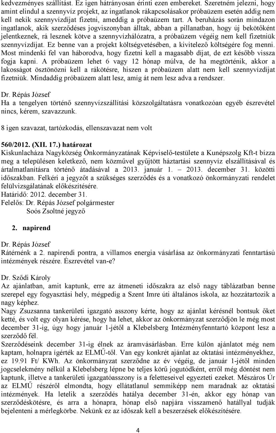 A beruházás során mindazon ingatlanok, akik szerződéses jogviszonyban álltak, abban a pillanatban, hogy új bekötőként jelentkeznek, rá lesznek kötve a szennyvízhálózatra, a próbaüzem végéig nem kell