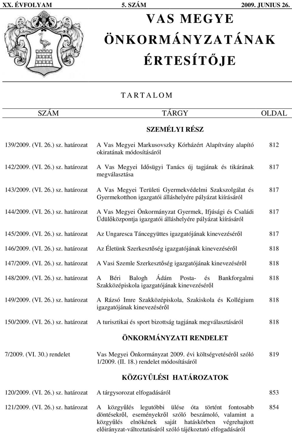 határozat A Vas Megyei Idısügyi Tanács új tagjának és tikárának megválasztása 143/2009. (VI. 26.) sz.