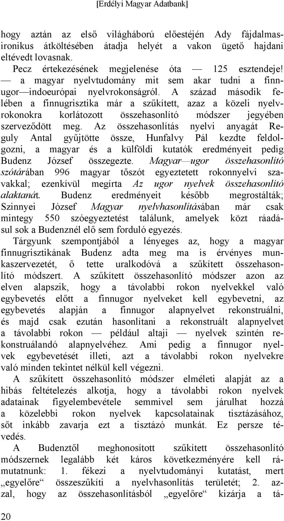 A század második felében a finnugrisztika már a szűkített, azaz a közeli nyelvrokonokra korlátozott összehasonlító módszer jegyében szerveződött meg.