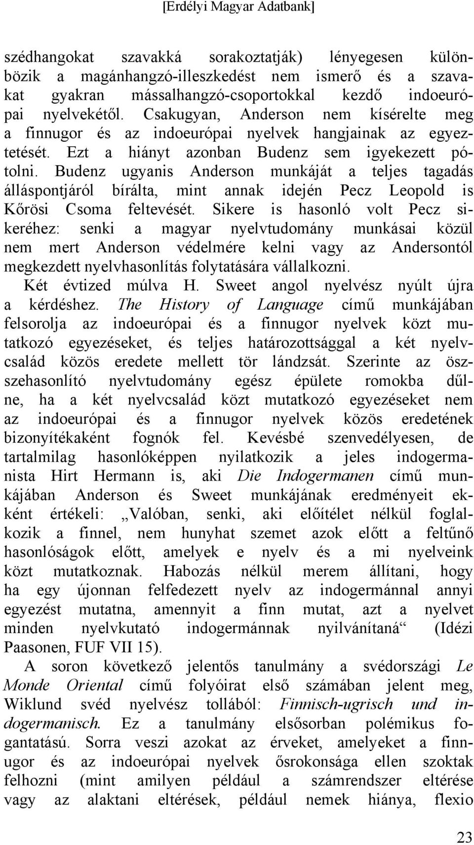 Budenz ugyanis Anderson munkáját a teljes tagadás álláspontjáról bírálta, mint annak idején Pecz Leopold is Kőrösi Csoma feltevését.