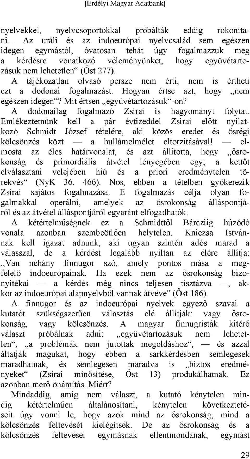 A tájékozatlan olvasó persze nem érti, nem is értheti ezt a dodonai fogalmazást. Hogyan értse azt, hogy nem egészen idegen? Mit értsen együvétartozásuk -on?