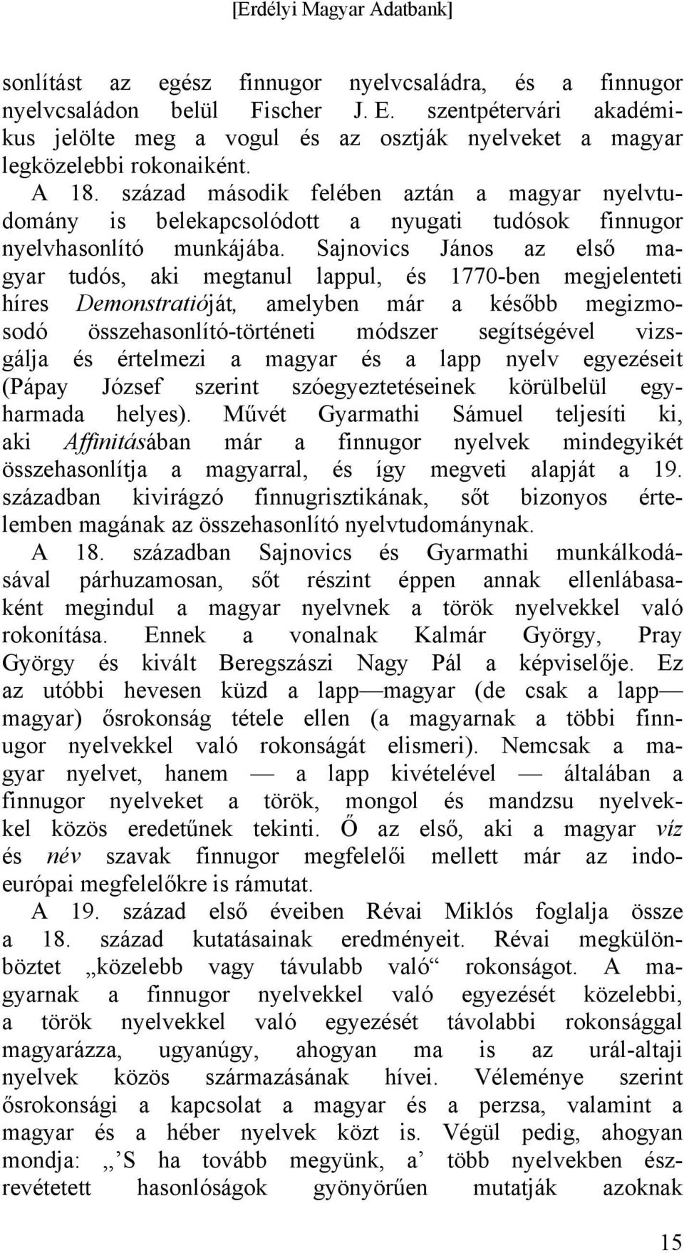 Sajnovics János az első magyar tudós, aki megtanul lappul, és 1770-ben megjelenteti híres Demonstratióját, amelyben már a később megizmosodó összehasonlító-történeti módszer segítségével vizsgálja és