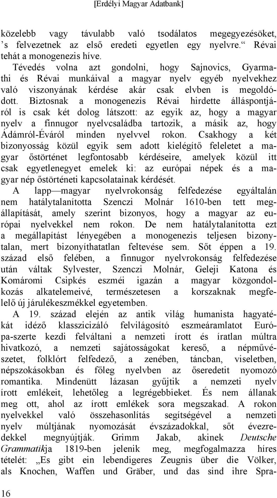 Biztosnak a monogenezis Révai hirdette álláspontjáról is csak két dolog látszott: az egyik az, hogy a magyar nyelv a finnugor nyelvcsaládba tartozik, a másik az, hogy Ádámról-Éváról minden nyelvvel