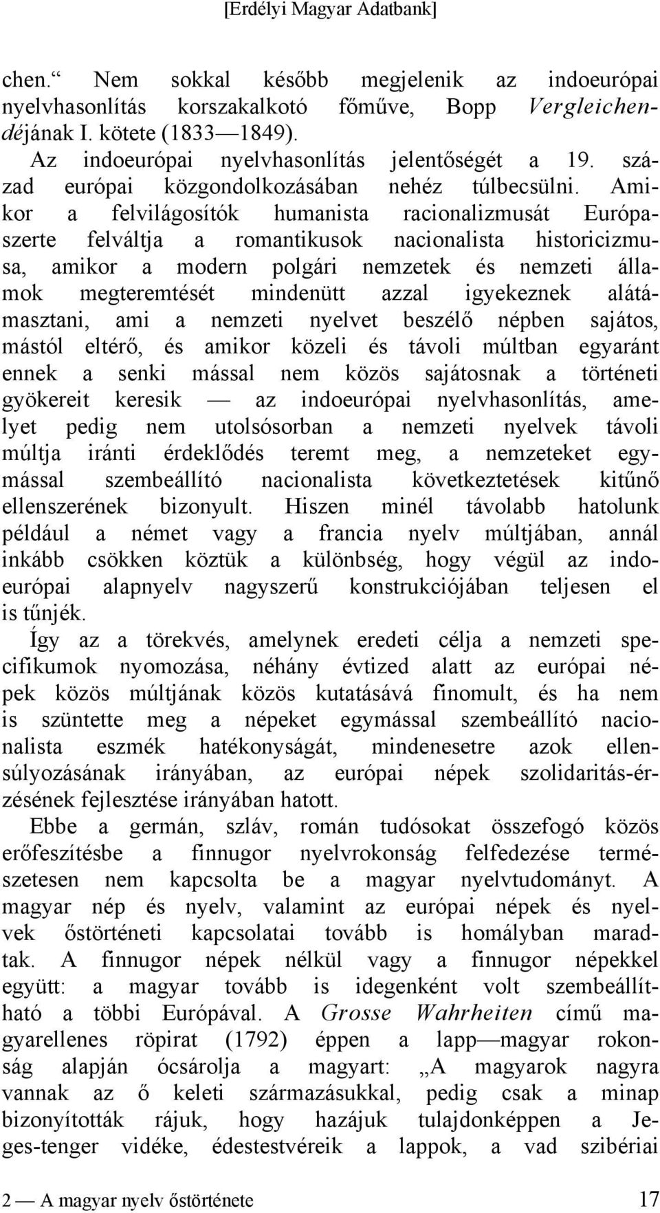 Amikor a felvilágosítók humanista racionalizmusát Európaszerte felváltja a romantikusok nacionalista historicizmusa, amikor a modern polgári nemzetek és nemzeti államok megteremtését mindenütt azzal