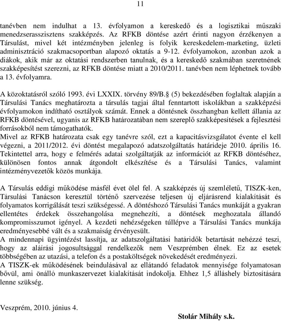 évfolyamokon, azonban azok a diákok, akik már az oktatási rendszerben tanulnak, és a kereskedő szakmában szeretnének szakképesítést szerezni, az RFKB döntése miatt a 2010/2011.