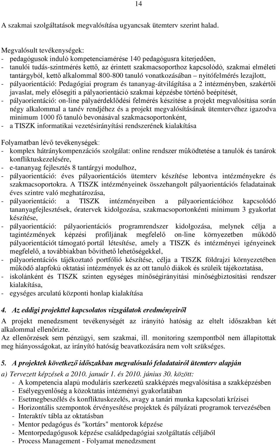 kettő alkalommal 800-800 tanuló vonatkozásában nyitófelmérés lezajlott, - pályaorientáció: Pedagógiai program és tananyag-átvilágítása a 2 intézményben, szakértői javaslat, mely elősegíti a