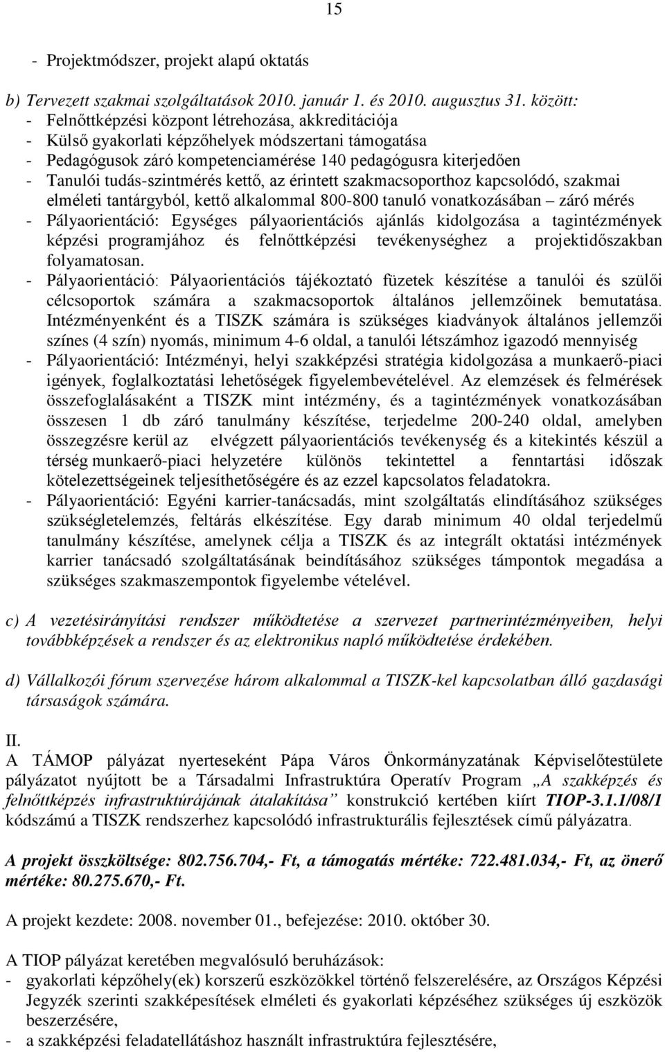 tudás-szintmérés kettő, az érintett szakmacsoporthoz kapcsolódó, szakmai elméleti tantárgyból, kettő alkalommal 800-800 tanuló vonatkozásában záró mérés - Pályaorientáció: Egységes pályaorientációs