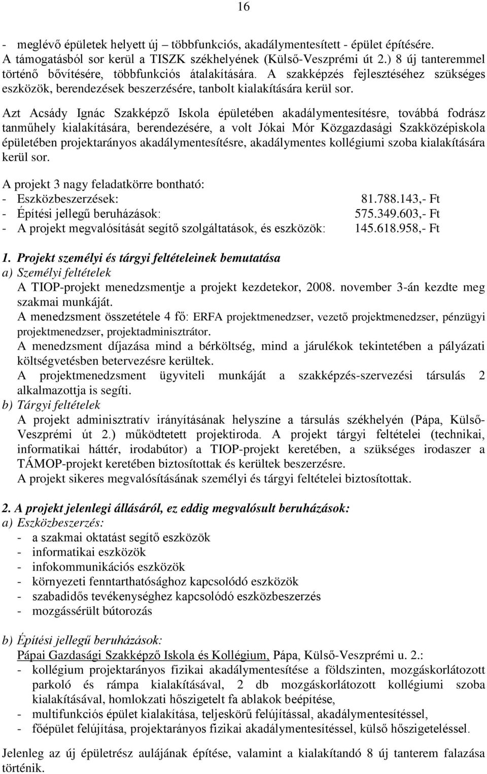 Azt Acsády Ignác Szakképző Iskola épületében akadálymentesítésre, továbbá fodrász tanműhely kialakítására, berendezésére, a volt Jókai Mór Közgazdasági Szakközépiskola épületében projektarányos