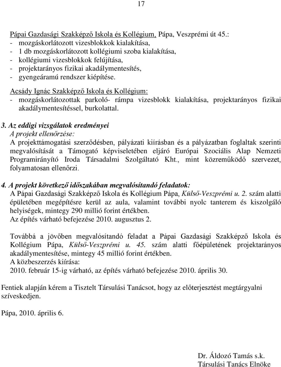 rendszer kiépítése. Acsády Ignác Szakképző Iskola és Kollégium: - mozgáskorlátozottak parkoló- rámpa vizesblokk kialakítása, projektarányos fizikai akadálymentesítéssel, burkolattal. 3.