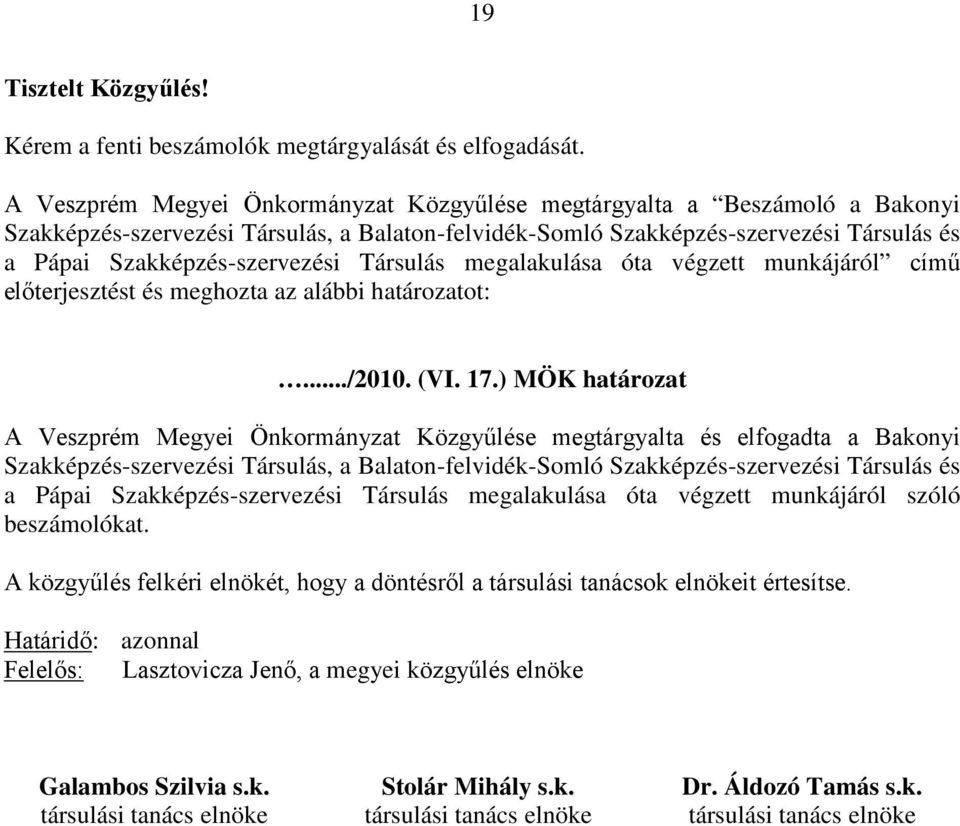 Társulás megalakulása óta végzett munkájáról című előterjesztést és meghozta az alábbi határozatot:.../2010. (VI. 17.