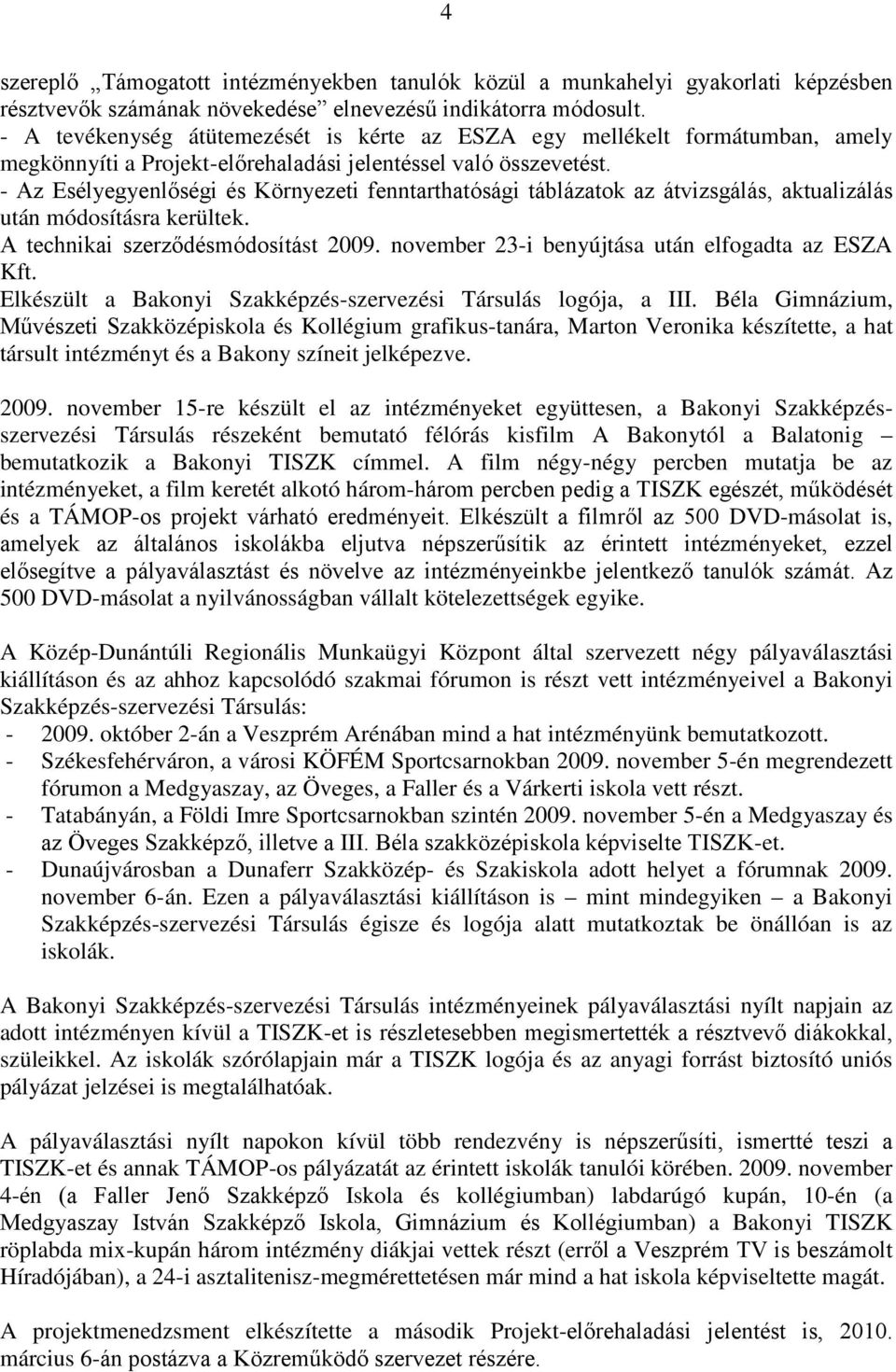 - Az Esélyegyenlőségi és Környezeti fenntarthatósági táblázatok az átvizsgálás, aktualizálás után módosításra kerültek. A technikai szerződésmódosítást 2009.