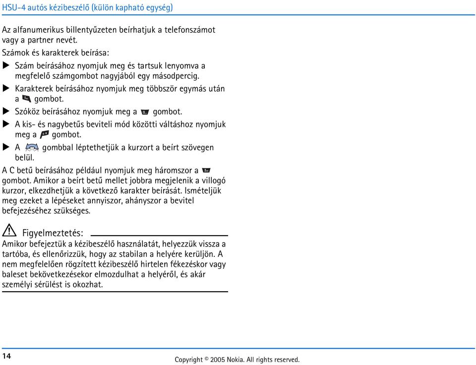 Szóköz beírásához nyomjuk meg a gombot. A kis- és nagybetûs beviteli mód közötti váltáshoz nyomjuk meg a gombot. A gombbal léptethetjük a kurzort a beírt szövegen belül.