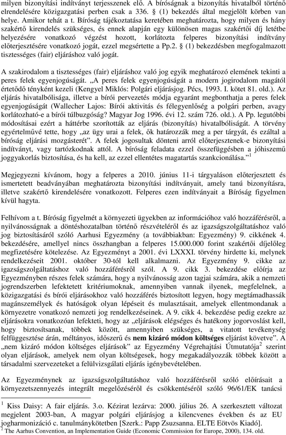 Bíróság tájékoztatása keretében meghatározta, hogy milyen és hány szakértı kirendelés szükséges, és ennek alapján egy különösen magas szakértıi díj letétbe helyezésére vonatkozó végzést hozott,