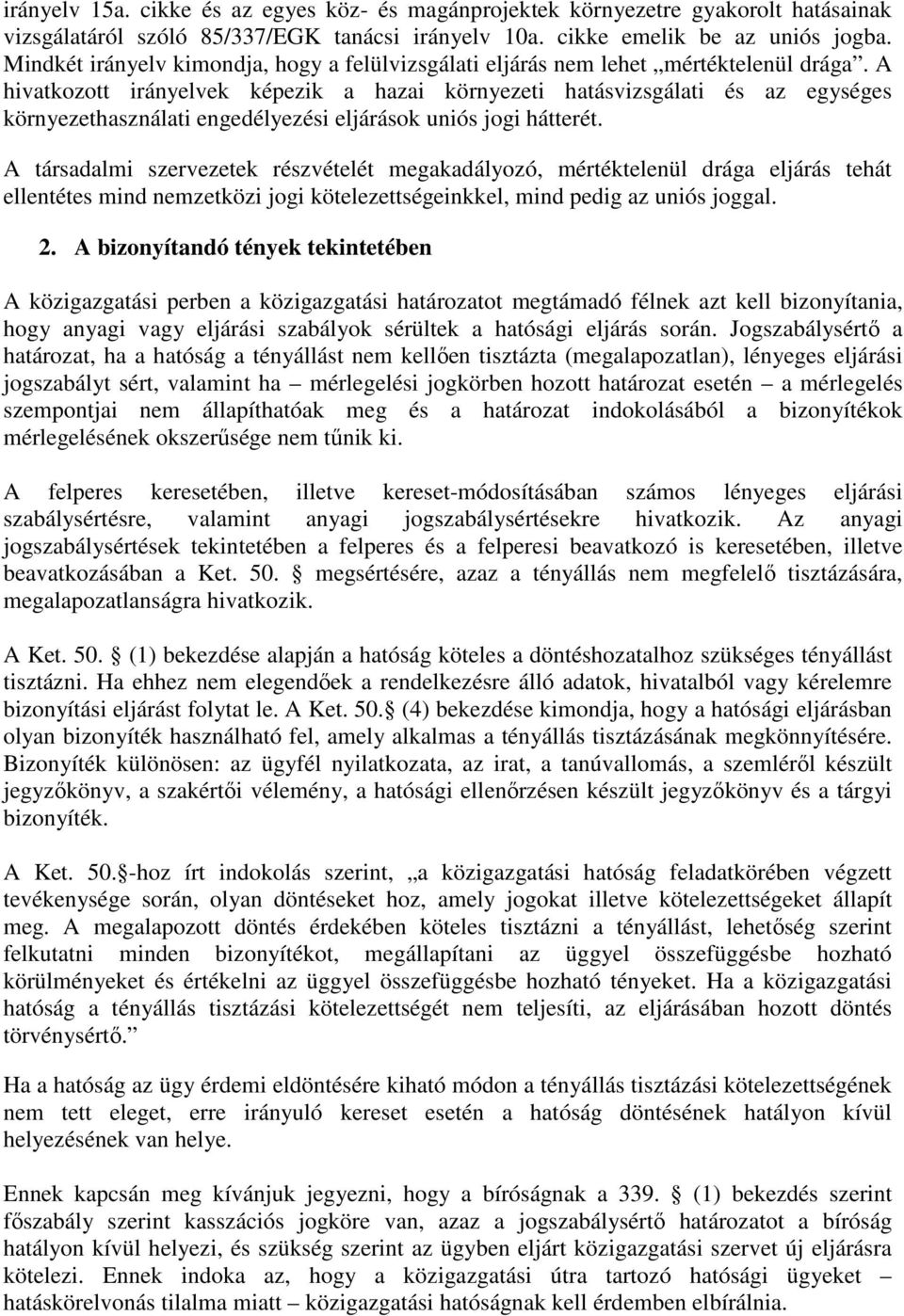 A hivatkozott irányelvek képezik a hazai környezeti hatásvizsgálati és az egységes környezethasználati engedélyezési eljárások uniós jogi hátterét.