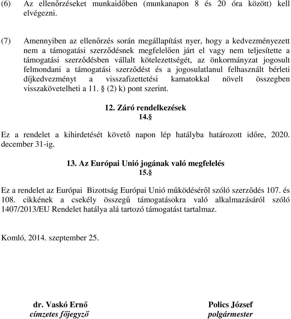 kötelezettségét, az önkormányzat jogosult felmondani a támogatási szerződést és a jogosulatlanul felhasznált bérleti díjkedvezményt a visszafizettetési kamatokkal növelt összegben visszakövetelheti a