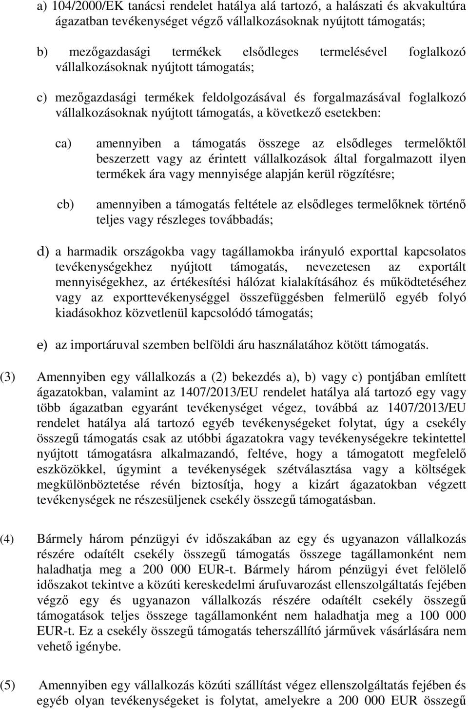 a támogatás összege az elsődleges termelőktől beszerzett vagy az érintett vállalkozások által forgalmazott ilyen termékek ára vagy mennyisége alapján kerül rögzítésre; amennyiben a támogatás