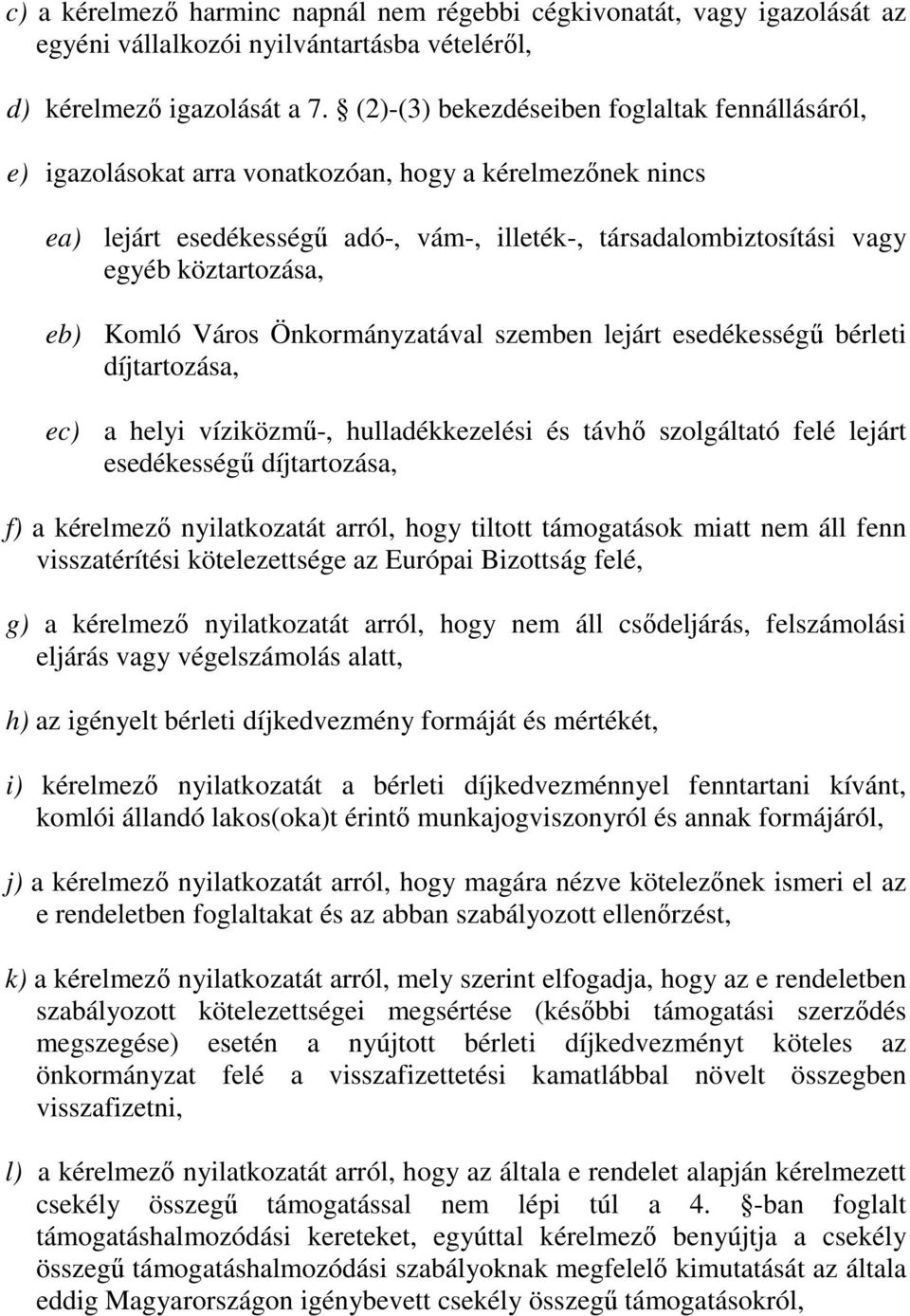 eb) Komló Város Önkormányzatával szemben lejárt esedékességű bérleti díjtartozása, ec) a helyi víziközmű-, hulladékkezelési és távhő szolgáltató felé lejárt esedékességű díjtartozása, f) a kérelmező