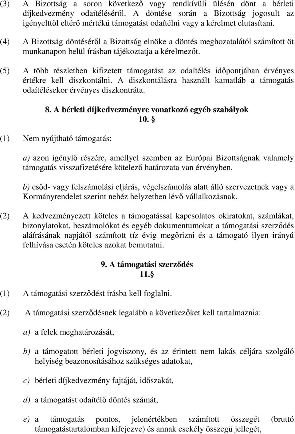 (4) A Bizottság döntéséről a Bizottság elnöke a döntés meghozatalától számított öt munkanapon belül írásban tájékoztatja a kérelmezőt.