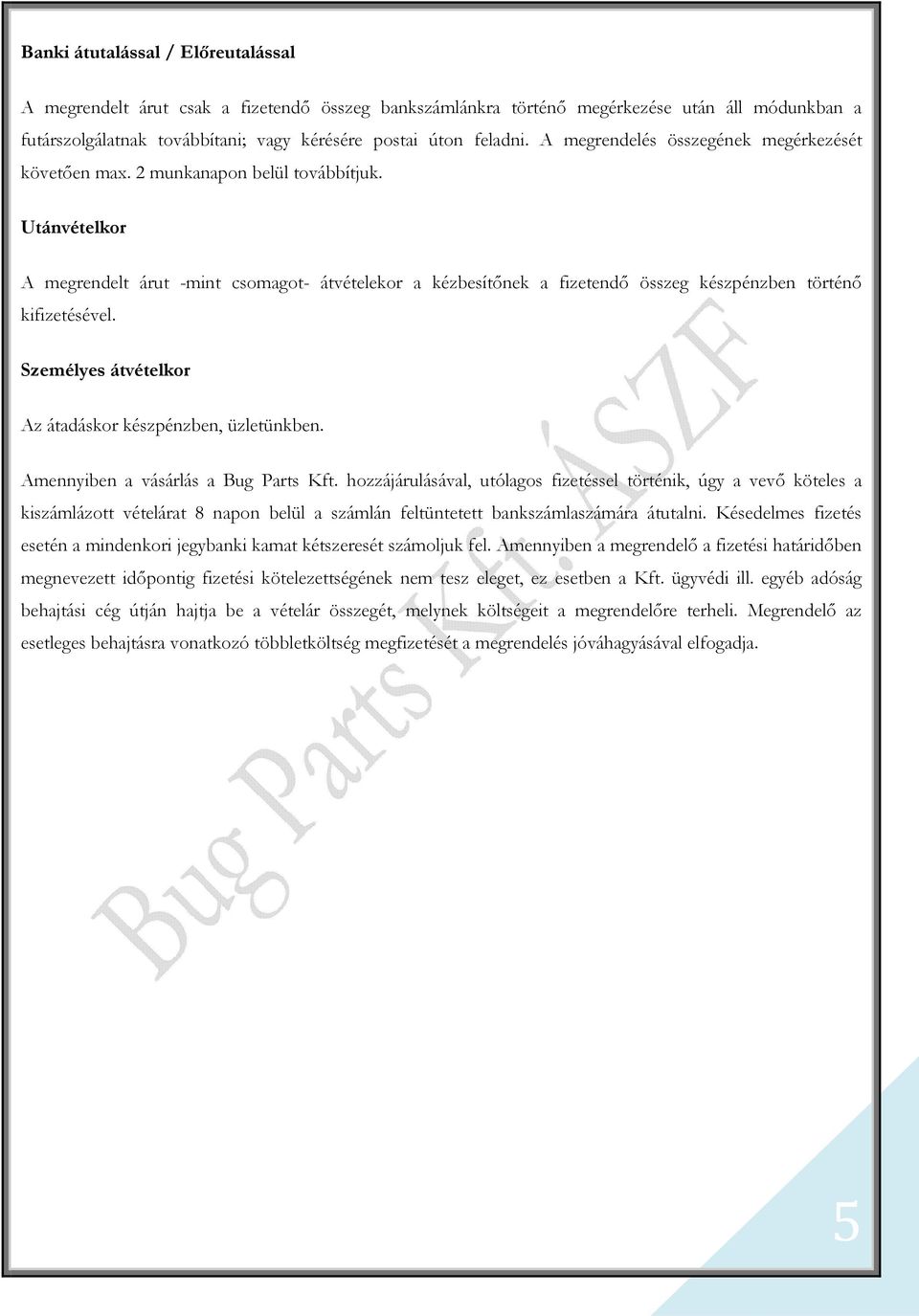 Utánvételkor A megrendelt árut -mint csomagot- átvételekor a kézbesítőnek a fizetendő összeg készpénzben történő kifizetésével. Személyes átvételkor Az átadáskor készpénzben, üzletünkben.