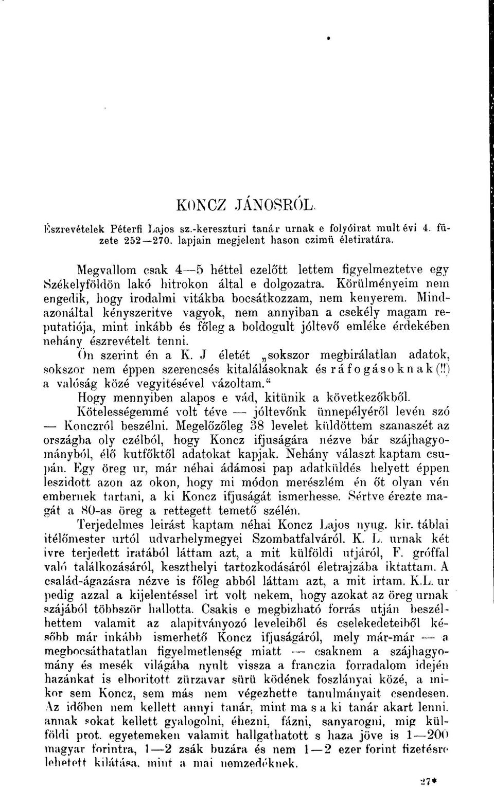 Mindazonáltal kényszerítve vagyok, nem annyiban a csekély magam reputatiója, mint inkább és főleg a boldogult jóltevő emléke érdekében néhány észrevételt tenni. Ön szerint én a K.