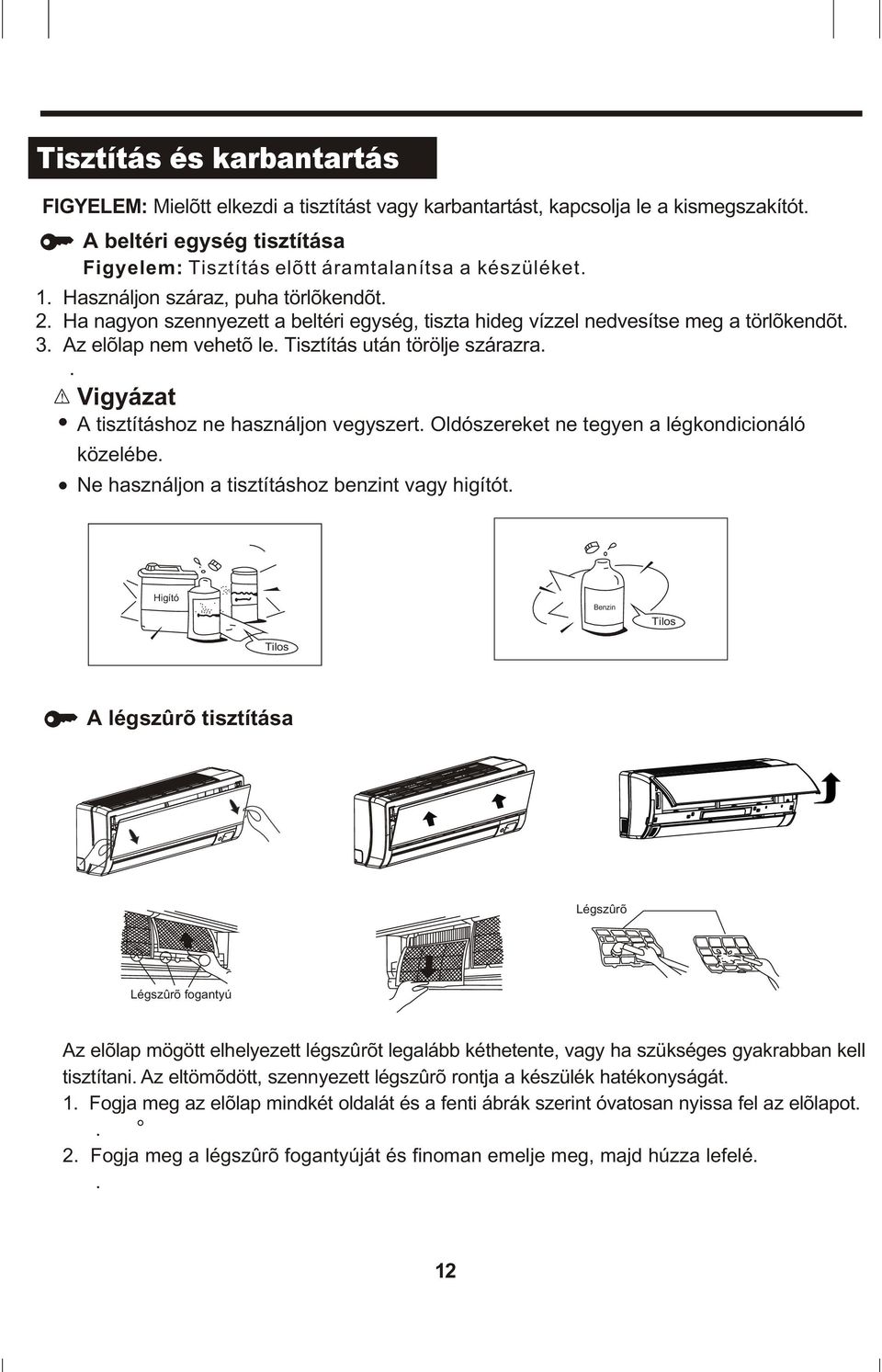 Vigyázat A tisztításhoz ne használjon vegyszert Oldószereket ne tegyen a légkondicionáló közelébe Ne használjon a tisztításhoz benzint vagy higítót Higító Benzin Tilos Tilos A légszûrõ tisztítása