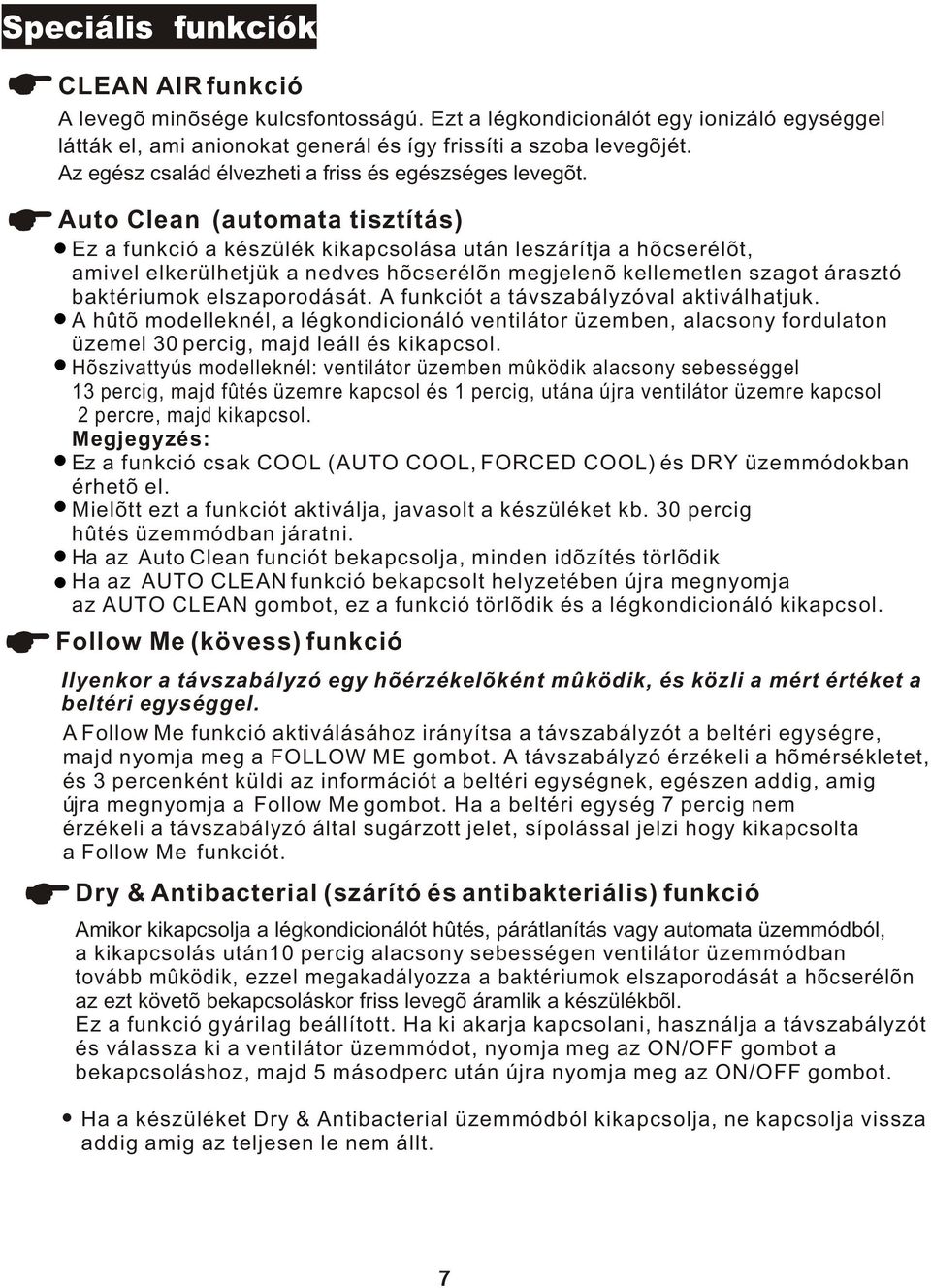 kellemetlen szagot árasztó baktériumok elszaporodását A funkciót a távszabályzóval aktiválhatjuk A hûtõ modelleknél, a légkondicionáló ventilátor üzemben, alacsony fordulaton üzemel 30 percig, majd