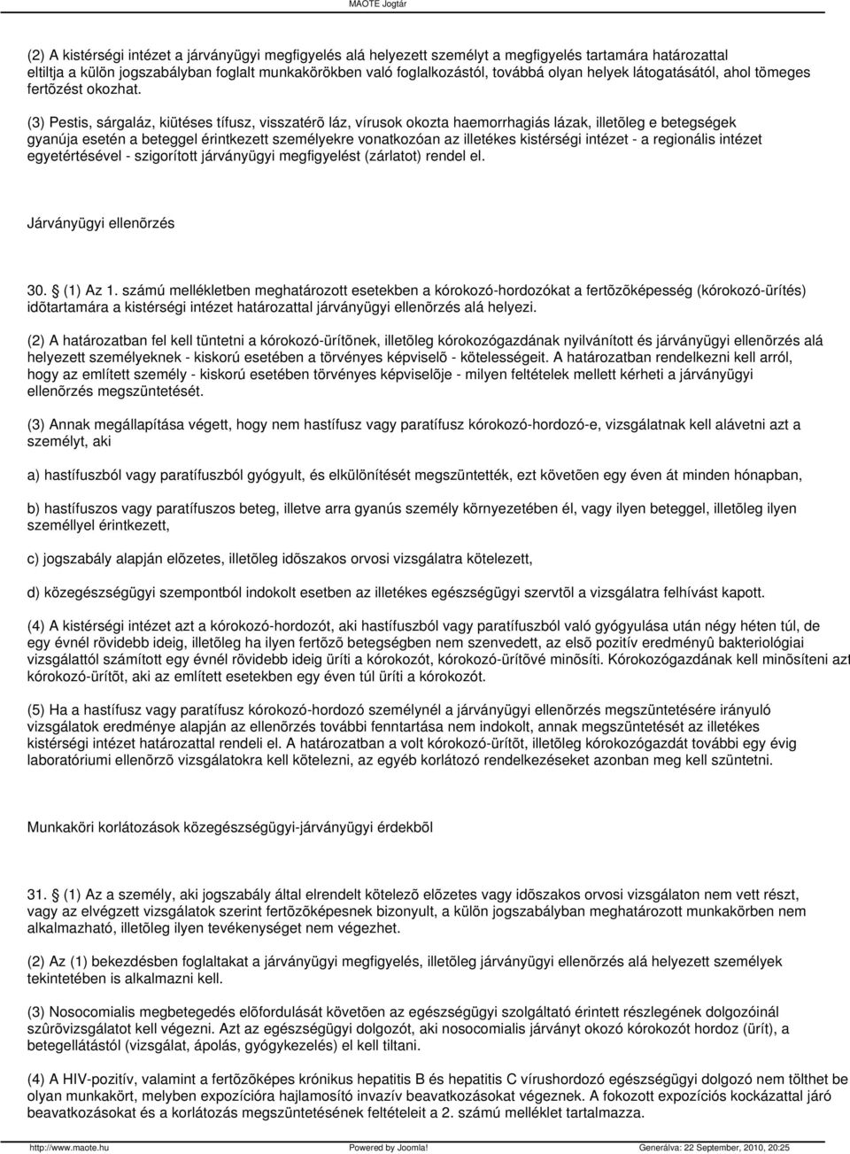 (3) Pestis, sárgaláz, kiütéses tífusz, visszatérõ láz, vírusok okozta haemorrhagiás lázak, illetõleg e betegségek gyanúja esetén a beteggel érintkezett személyekre vonatkozóan az illetékes kistérségi