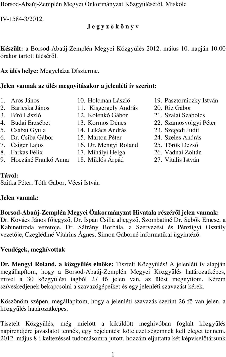 Csabai Gyula 6. Dr. Csiba Gábor 7. Csiger Lajos 8. Farkas Félix 9. Hoczáné Frankó Anna 10. Holcman László 11. Kisgergely András 12. Kolenkó Gábor 13. Kormos Dénes 14. Lukács András 15.