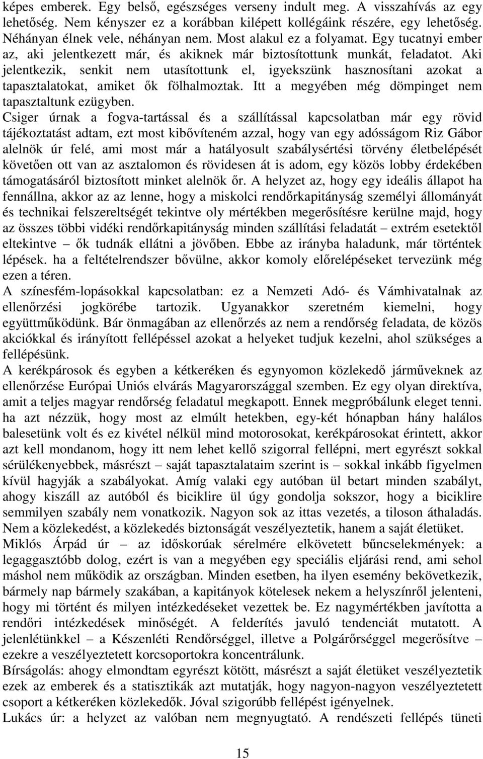 Aki jelentkezik, senkit nem utasítottunk el, igyekszünk hasznosítani azokat a tapasztalatokat, amiket ők fölhalmoztak. Itt a megyében még dömpinget nem tapasztaltunk ezügyben.