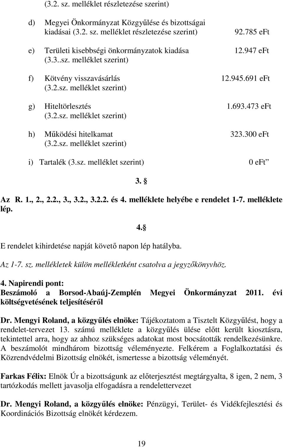 2.sz. melléklet szerint) h) Működési hitelkamat 323.300 eft (3.2.sz. melléklet szerint) i) Tartalék (3.sz. melléklet szerint) 0 eft 3. Az R. 1., 2., 2.2., 3., 3.2., 3.2.2. és 4.