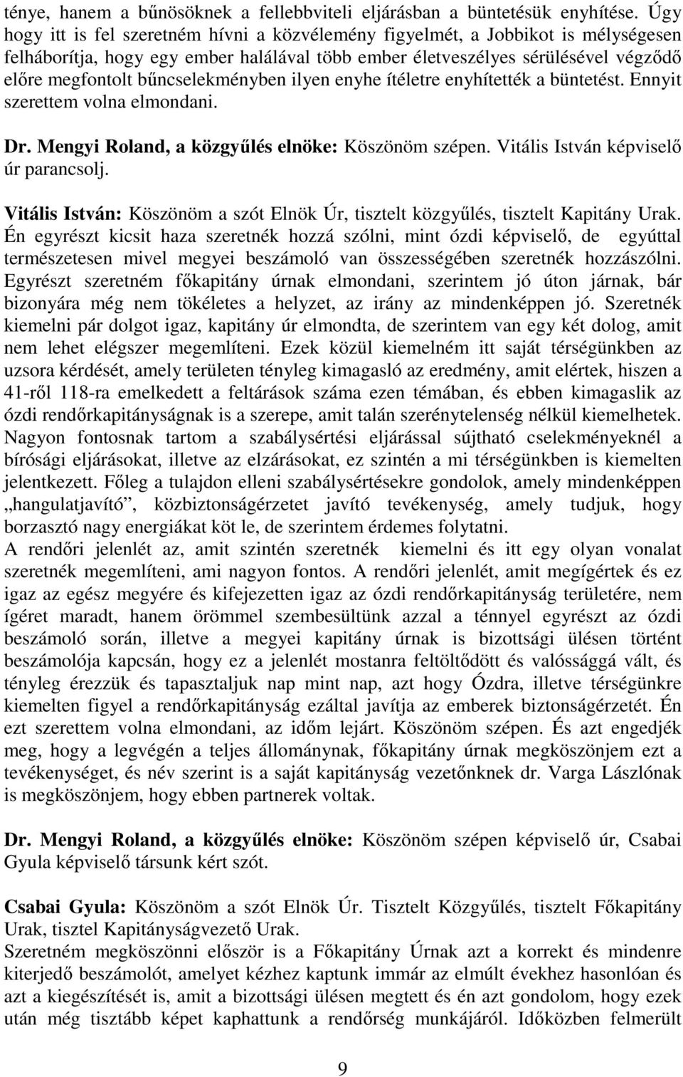 bűncselekményben ilyen enyhe ítéletre enyhítették a büntetést. Ennyit szerettem volna elmondani. Dr. Mengyi Roland, a közgyűlés elnöke: Köszönöm szépen. Vitális István képviselő úr parancsolj.