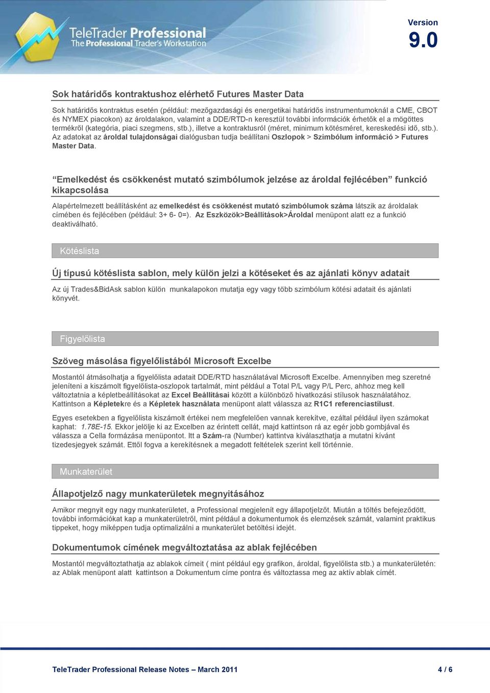 ), illetve a kontraktusról (méret, minimum kötésméret, kereskedési idı, stb.). Az adatokat az ároldal tulajdonságai dialógusban tudja beállítani Oszlopok > Szimbólum információ > Futures Master Data.