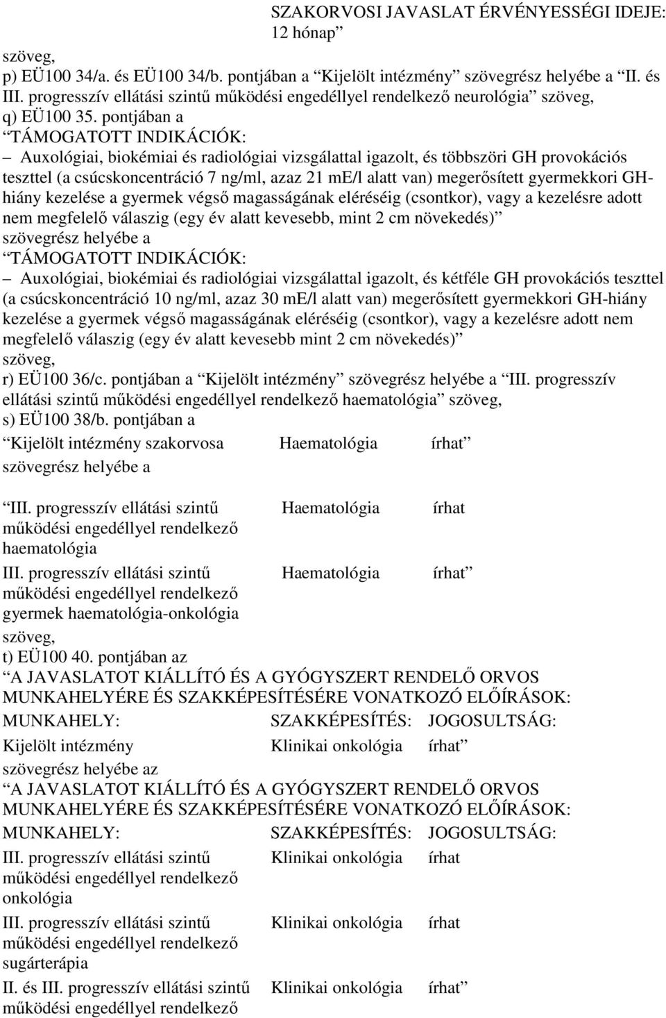 kezelése a gyermek végsı magasságának eléréséig (csontkor), vagy a kezelésre adott nem megfelelı válaszig (egy év alatt kevesebb, mint 2 cm növekedés) szövegrész helyébe a Auxológiai, biokémiai és