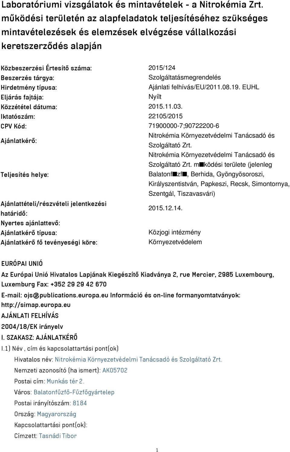 Szolgáltatásmegrendelés Hirdetmény típusa: Ajánlati felhívás/eu/2011.08.19. EUHL Eljárás fajtája: Nyílt Közzététel dátuma: 2015.11.03.