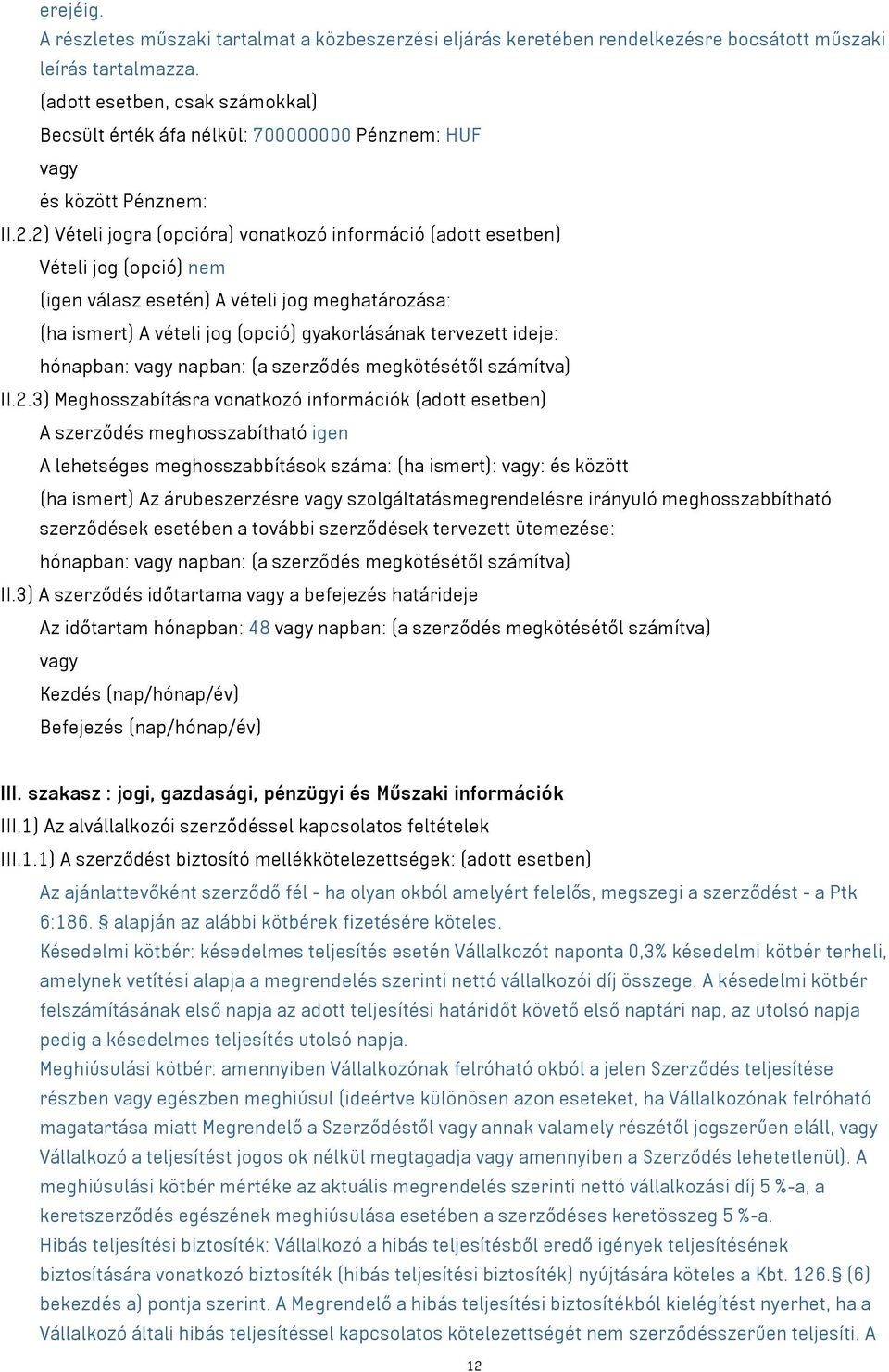 2) Vételi jogra (opcióra) vonatkozó információ (adott esetben) Vételi jog (opció) nem (igen válasz esetén) A vételi jog meghatározása: (ha ismert) A vételi jog (opció) gyakorlásának tervezett ideje: