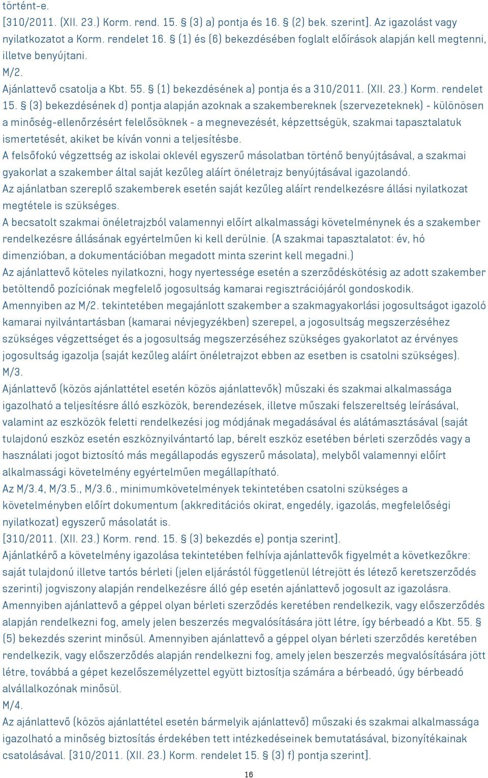 (3) bekezdésének d) pontja alapján azoknak a szakembereknek (szervezeteknek) - különösen a minőség-ellenőrzésért felelősöknek - a megnevezését, képzettségük, szakmai tapasztalatuk ismertetését,