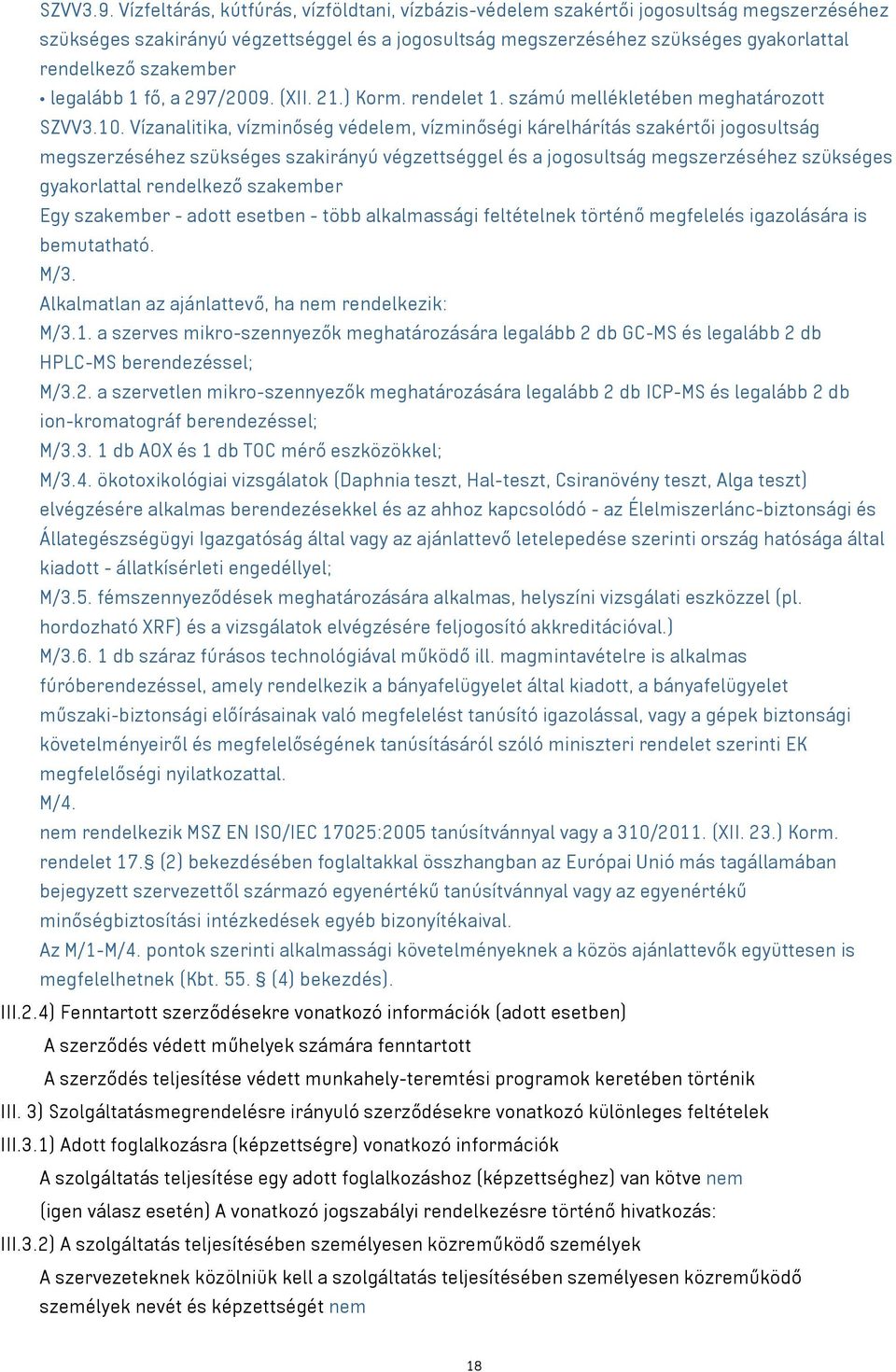 szakember legalább 1 fő, a 297/2009. (XII. 21.) Korm. rendelet 1. számú mellékletében meghatározott SZVV3.10.