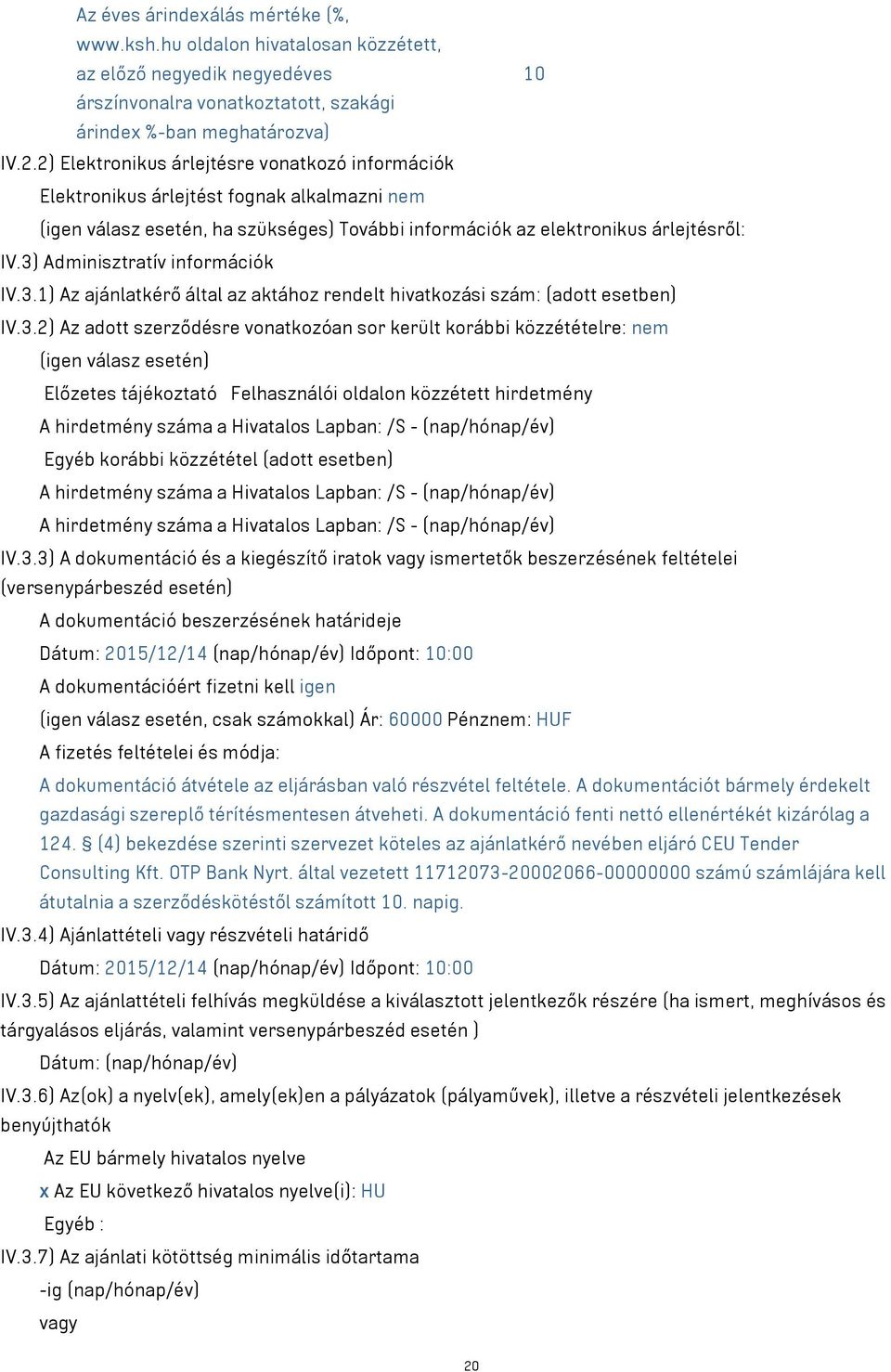 3) Adminisztratív információk IV.3.1) Az ajánlatkérő által az aktához rendelt hivatkozási szám: (adott esetben) IV.3.2) Az adott szerződésre vonatkozóan sor került korábbi közzétételre: nem (igen