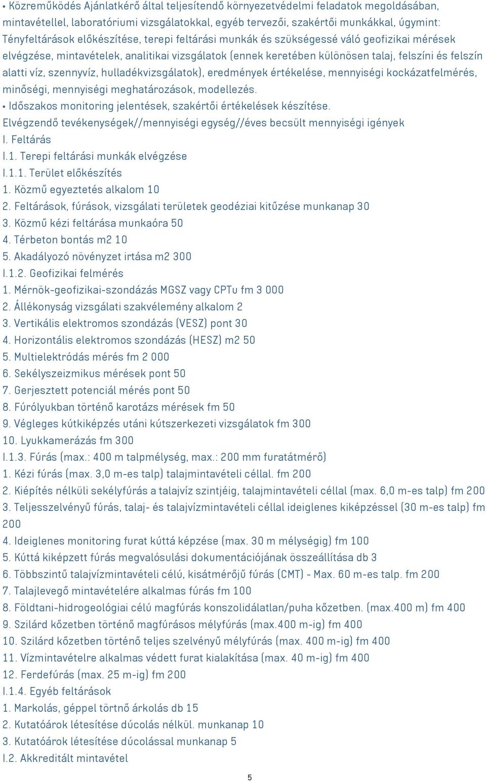 szennyvíz, hulladékvizsgálatok), eredmények értékelése, mennyiségi kockázatfelmérés, minőségi, mennyiségi meghatározások, modellezés. Időszakos monitoring jelentések, szakértői értékelések készítése.