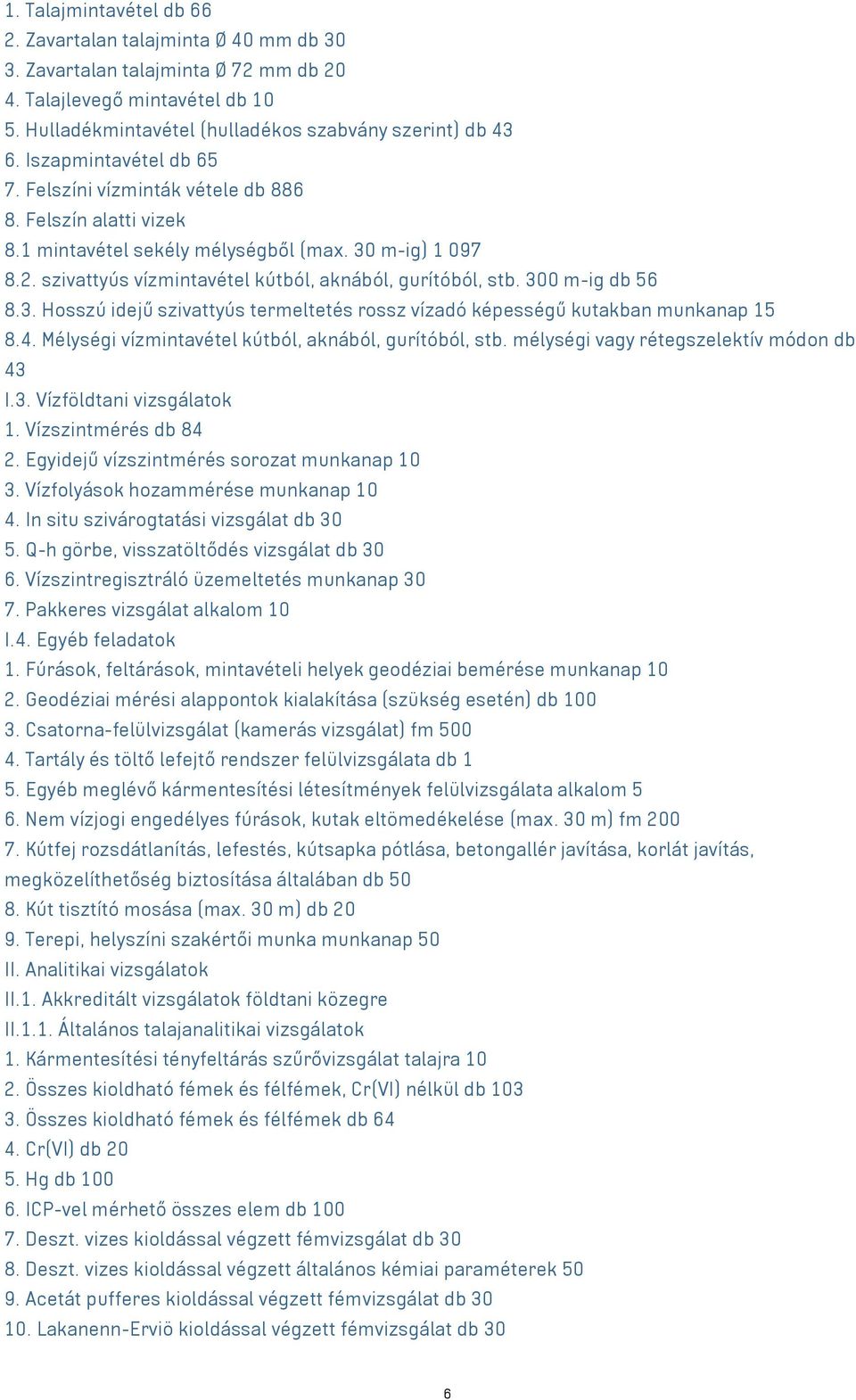 300 m-ig db 56 8.3. Hosszú idejű szivattyús termeltetés rossz vízadó képességű kutakban munkanap 15 8.4. Mélységi vízmintavétel kútból, aknából, gurítóból, stb.