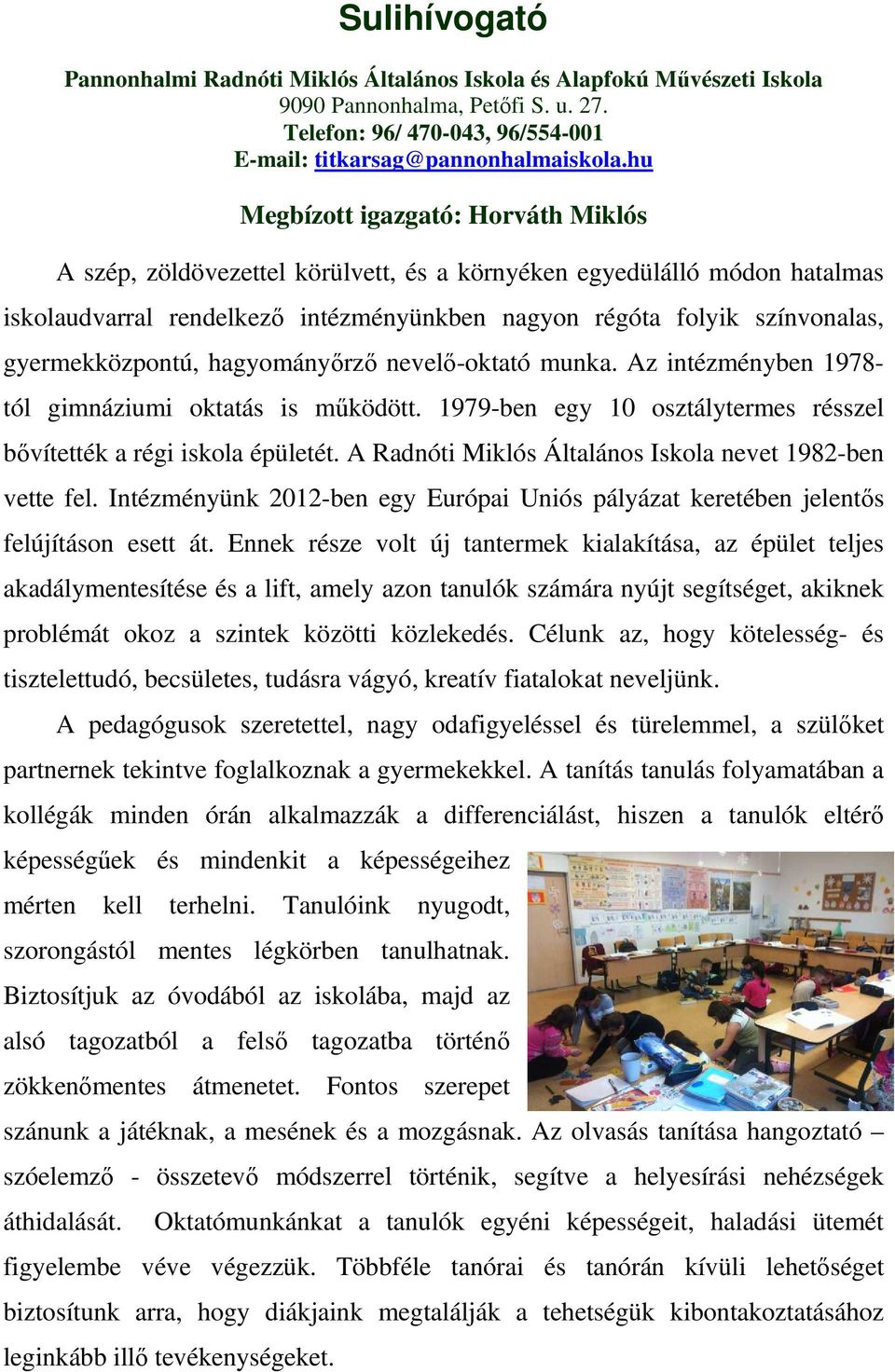 gyermekközpontú, hagyományőrző nevelő-oktató munka. Az intézményben 1978- tól gimnáziumi oktatás is működött. 1979-ben egy 10 osztálytermes résszel bővítették a régi iskola épületét.