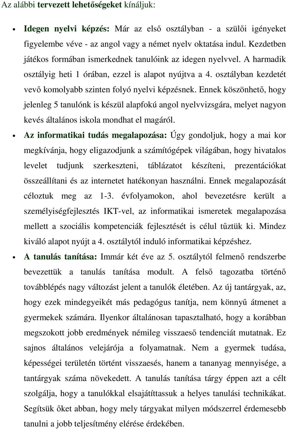 Ennek köszönhető, hogy jelenleg 5 tanulónk is készül alapfokú angol nyelvvizsgára, melyet nagyon kevés általános iskola mondhat el magáról.