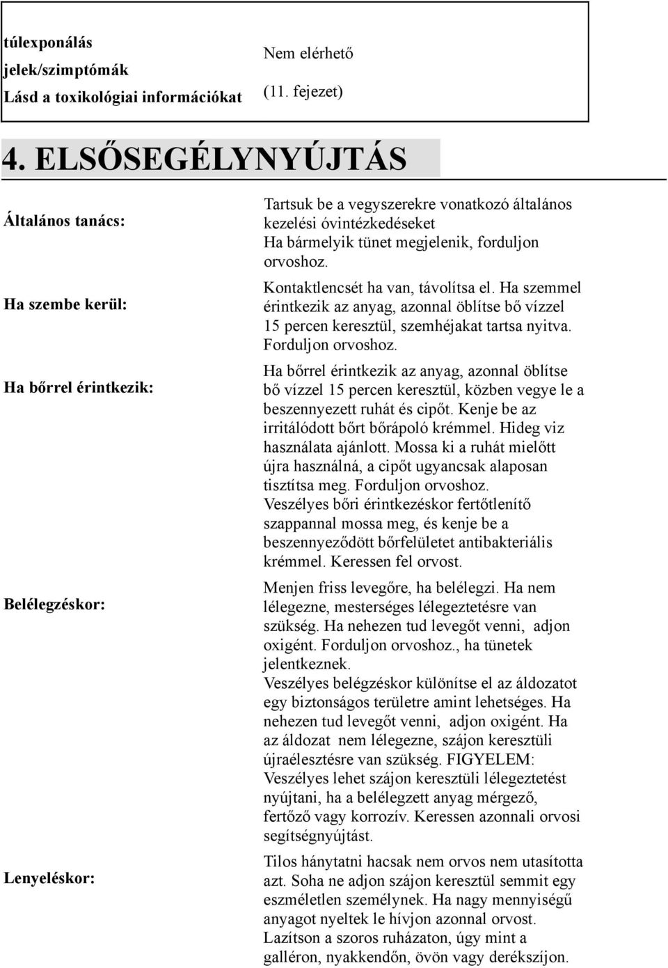 megjelenik, forduljon orvoshoz. Kontaktlencsét ha van, távolítsa el. Ha szemmel érintkezik az anyag, azonnal öblítse bő vízzel 15 percen keresztül, szemhéjakat tartsa nyitva. Forduljon orvoshoz.