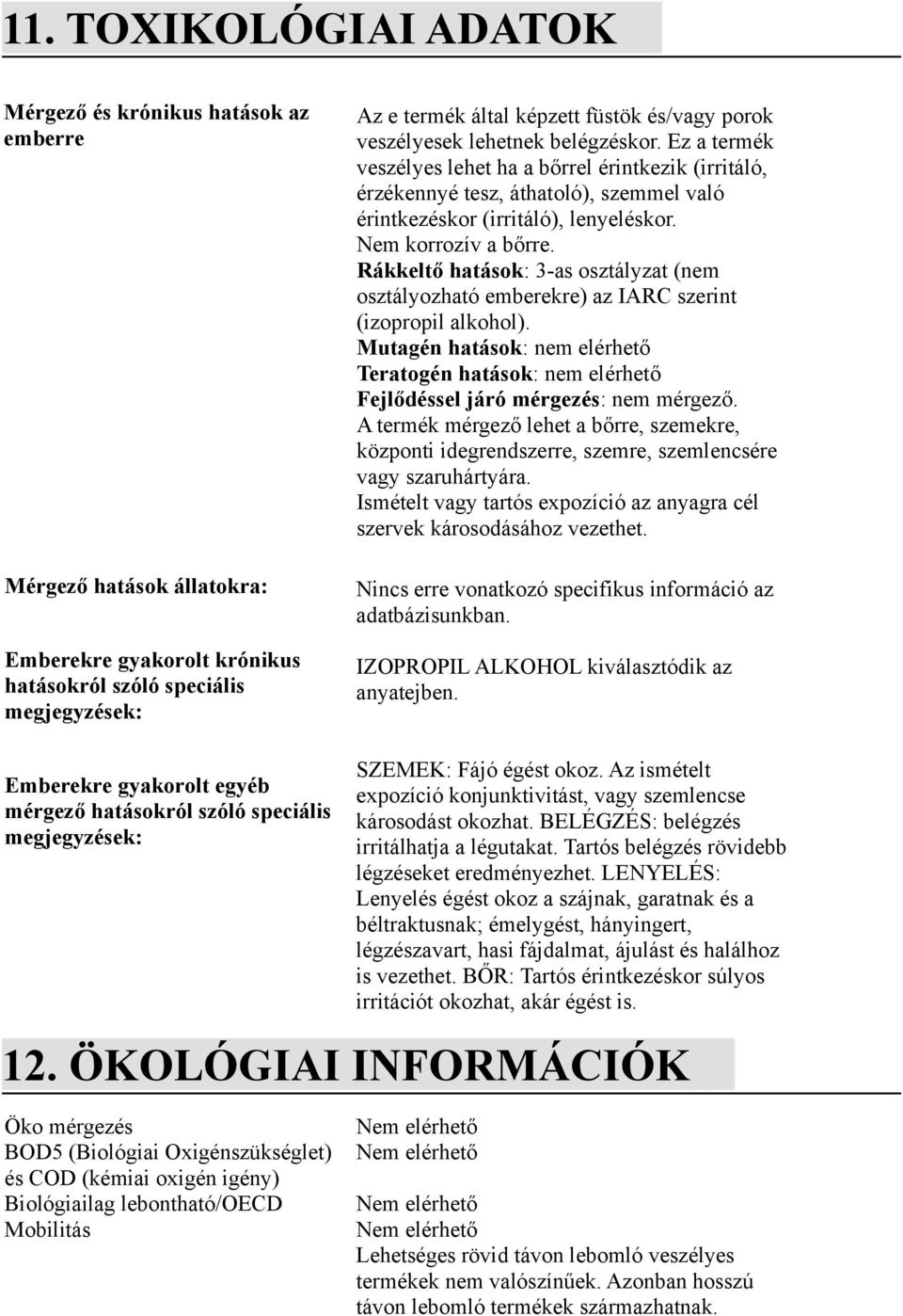 Nem korrozív a bőrre. Rákkeltő hatások: 3-as osztályzat (nem osztályozható emberekre) az IARC szerint (izopropil alkohol).