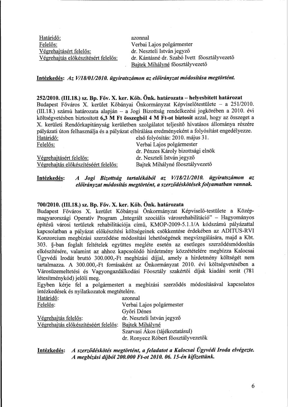 ) számú határozata alapján - a Jogi Bizottság rendelkezési jogkörében a 2010. évi költségvetésben biztosított 6,3 M Ft összegből 4 M Ft-ot biztosít azzal, hogy az összeget a X.