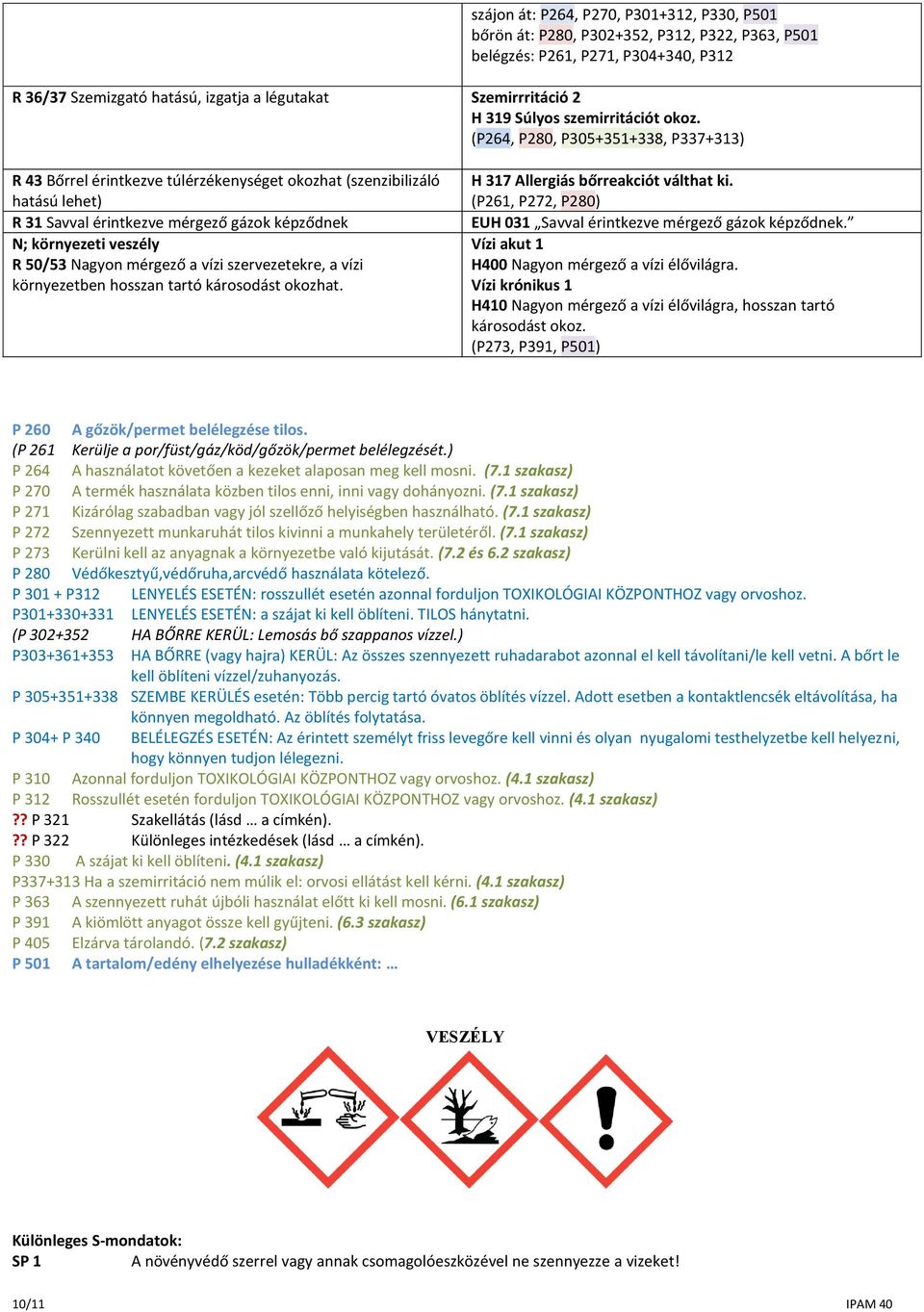 (P264, P280, P305+351+338, P337+313) R 43 Bőrrel érintkezve túlérzékenységet okozhat (szenzibilizáló hatású lehet) R 31 Savval érintkezve mérgező gázok képződnek N; környezeti veszély R 50/53 Nagyon