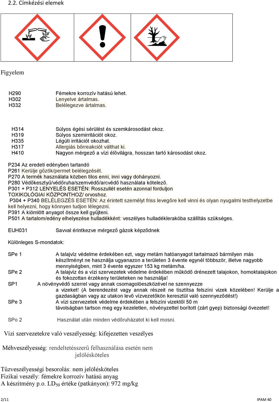 P234 Az eredeti edényben tartandó P261 Kerülje gőzök/permet belélegzését. P270 A termék használata közben tilos enni, inni vagy dohányozni.